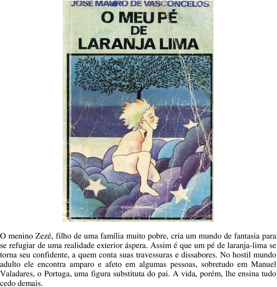 Assim é que um pé de laranja-lima se torna seu confidente, a quem conta suas travessuras e dissabores.