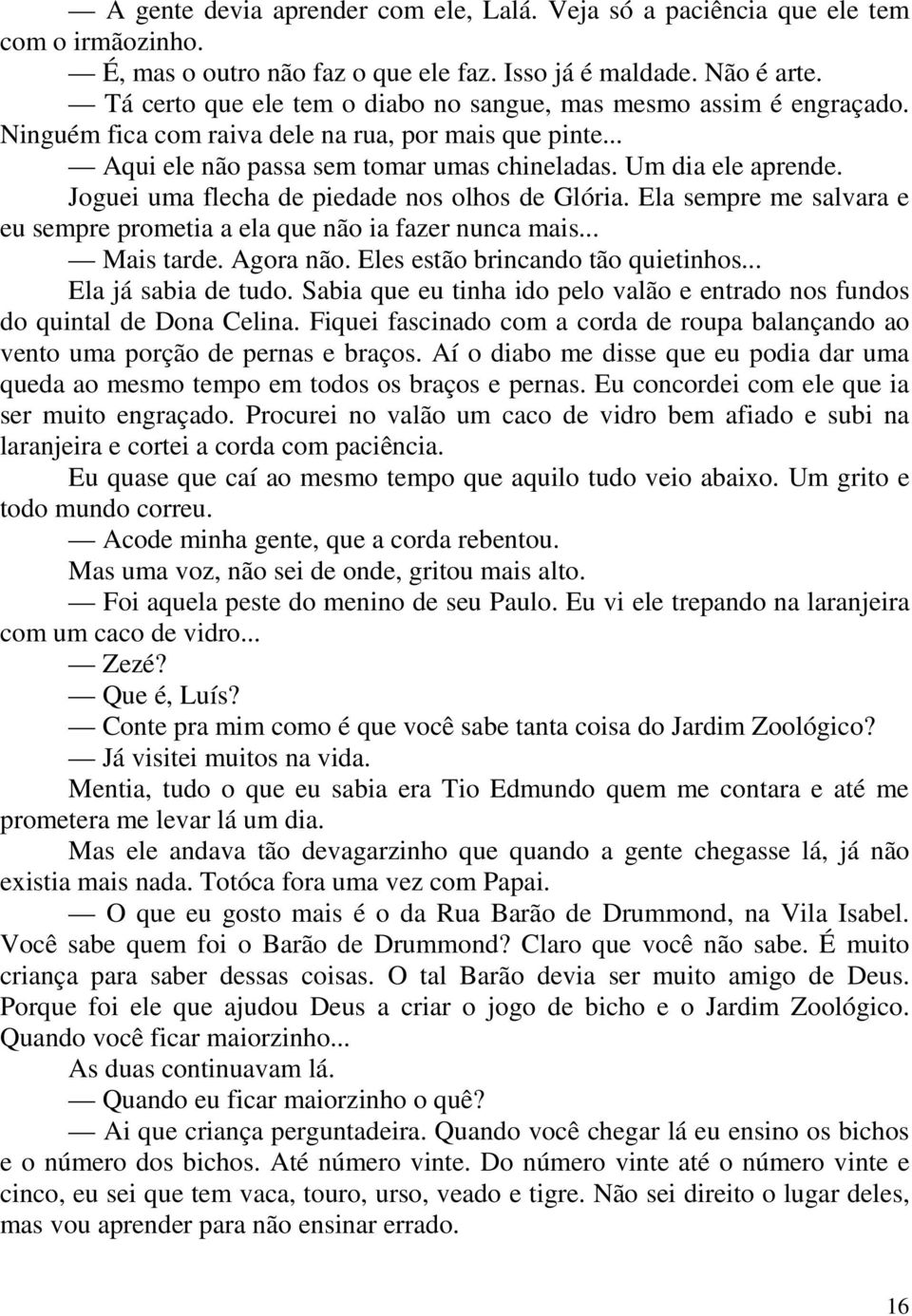 Joguei uma flecha de piedade nos olhos de Glória. Ela sempre me salvara e eu sempre prometia a ela que não ia fazer nunca mais... Mais tarde. Agora não. Eles estão brincando tão quietinhos.