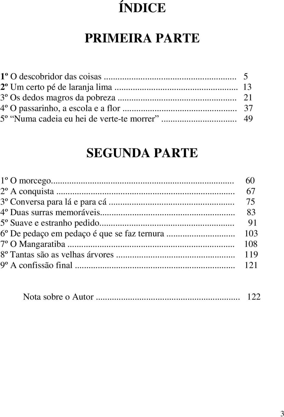 .. 60 2º A conquista... 67 3º Conversa para lá e para cá... 75 4º Duas surras memoráveis... 83 5º Suave e estranho pedido.