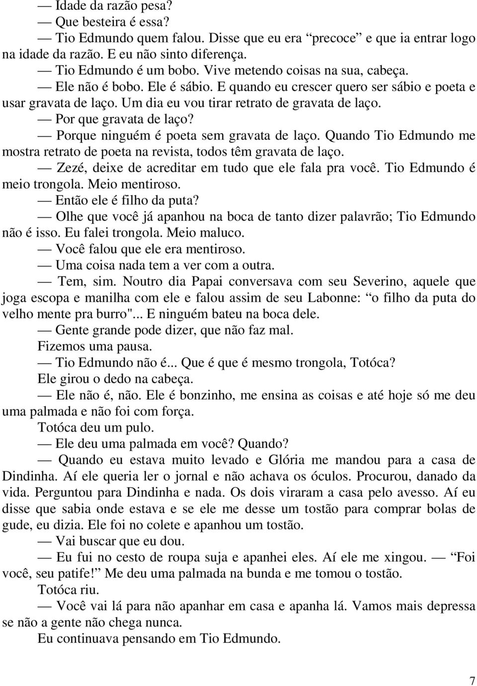 Por que gravata de laço? Porque ninguém é poeta sem gravata de laço. Quando Tio Edmundo me mostra retrato de poeta na revista, todos têm gravata de laço.