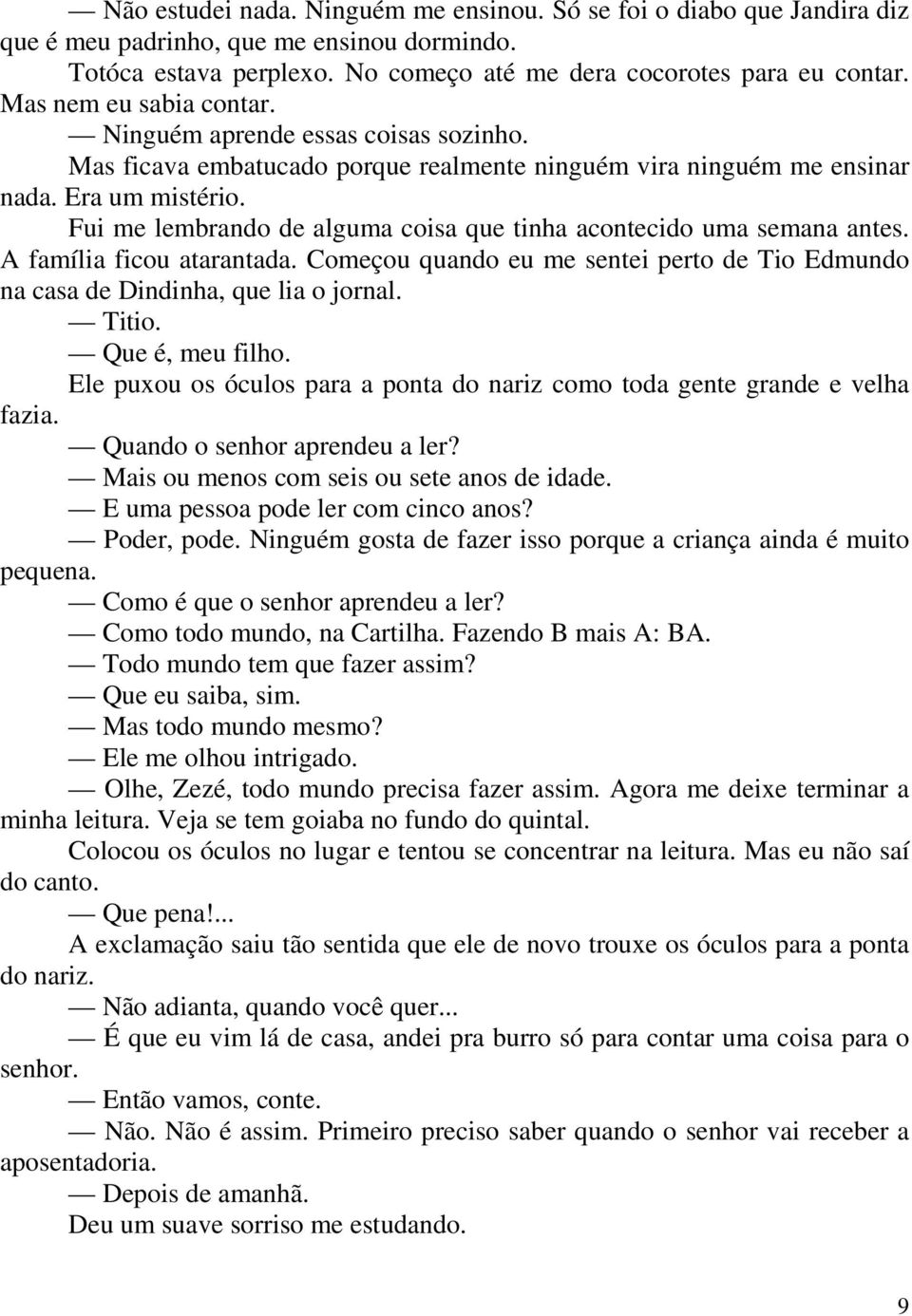 Fui me lembrando de alguma coisa que tinha acontecido uma semana antes. A família ficou atarantada. Começou quando eu me sentei perto de Tio Edmundo na casa de Dindinha, que lia o jornal. Titio.