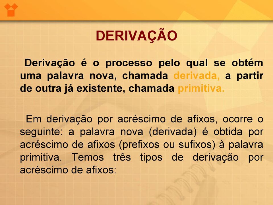 Em derivação por acréscimo de afixos, ocorre o seguinte: a palavra nova (derivada) é