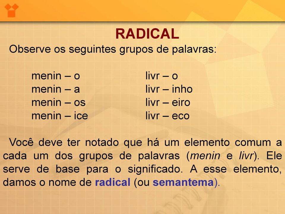 elemento comum a cada um dos grupos de palavras (menin e livr).