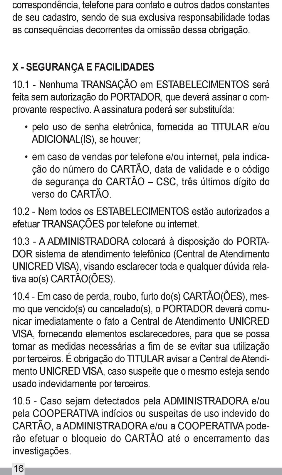 A assinatura poderá ser substituída: 16 pelo uso de senha eletrônica, fornecida ao TITULAR e/ou ADICIONAL(IS), se houver; em caso de vendas por telefone e/ou internet, pela indicação do número do