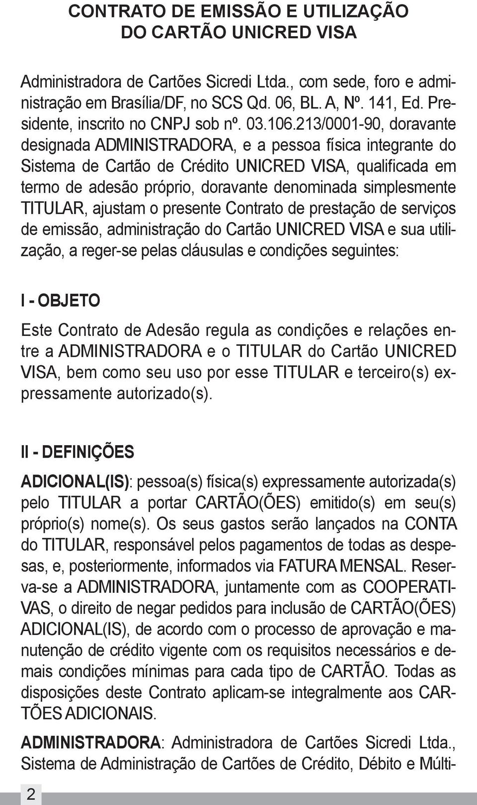 213/0001-90, doravante designada ADMINISTRADORA, e a pessoa física integrante do Sistema de Cartão de Crédito UNICRED VISA, qualificada em termo de adesão próprio, doravante denominada simplesmente