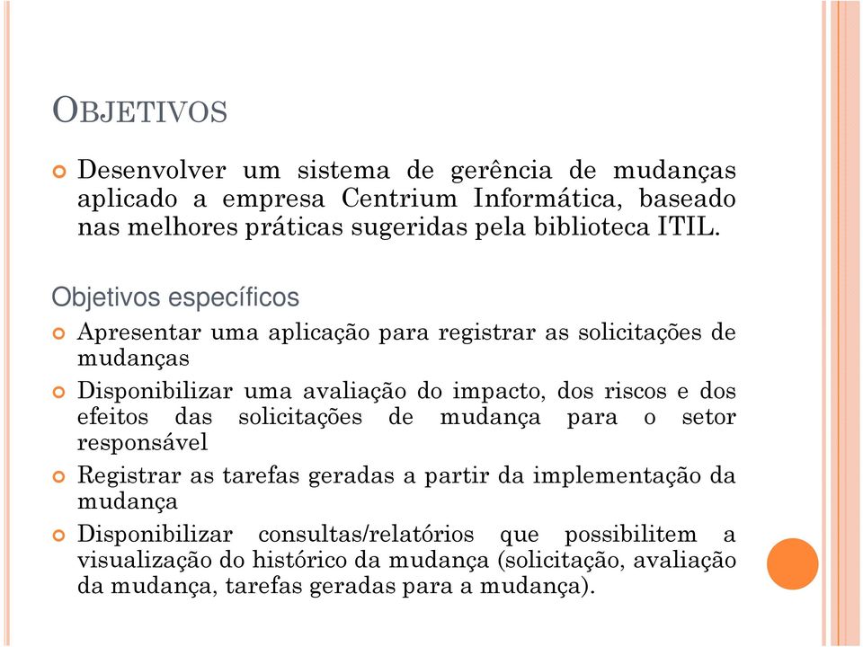 Objetivos específicos Apresentar uma aplicação para registrar as solicitações de mudanças Disponibilizar uma avaliação do impacto, dos riscos e dos