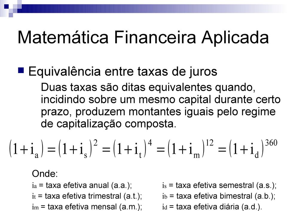 ( ) ( ) 2 ( ) 4 ( ) 12 1 + i = 1+ i = 1+ i = 1+ i = ( 1+ i ) 360 a s t m d Onde: ia = taxa efetiva anual (a.a.); it = taxa efetiva trimestral (a.