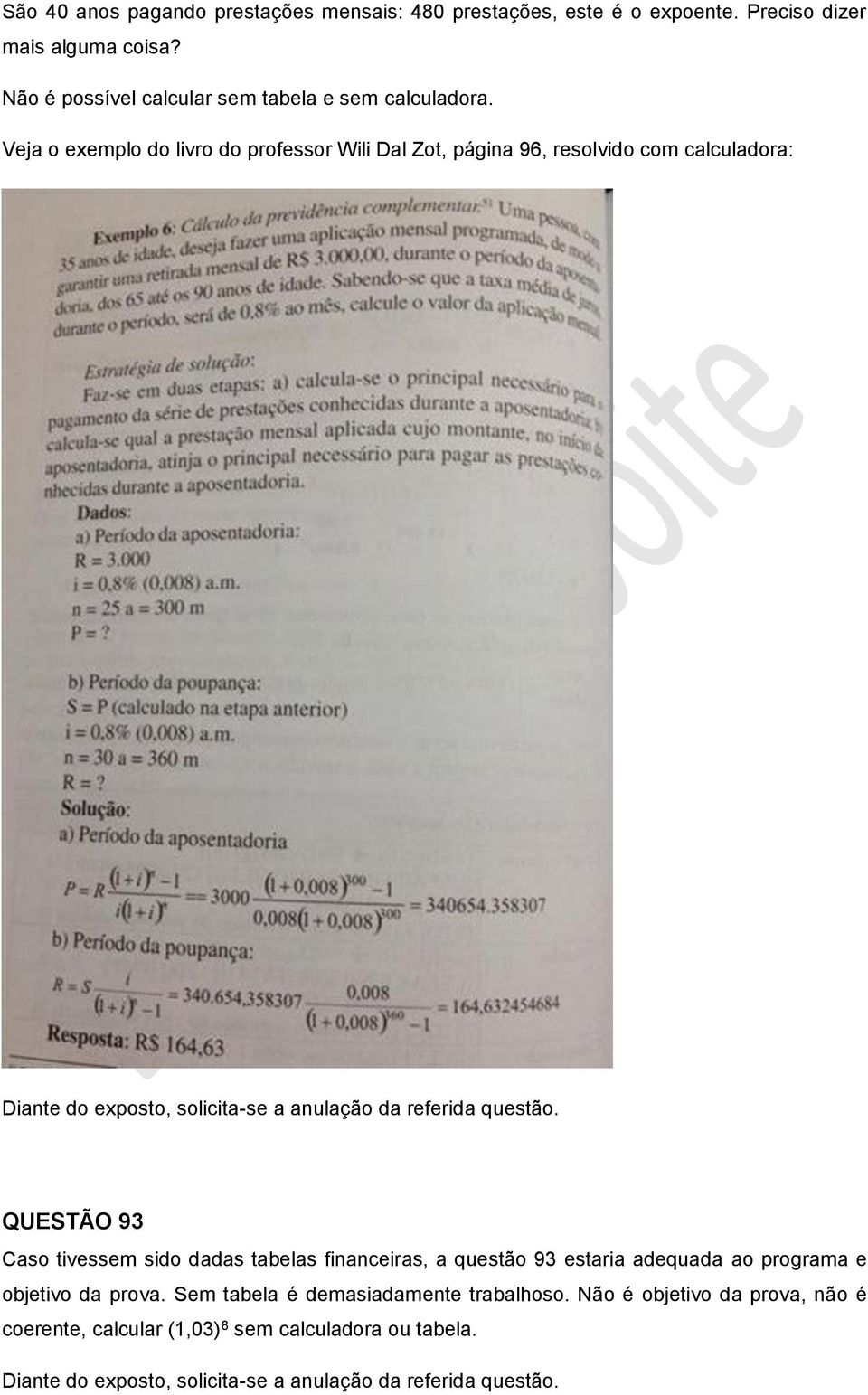 Veja o exemplo do livro do professor Wili Dal Zot, págia 96, resolvido com calculadora: QUESTÃO 93 Caso tivessem sido