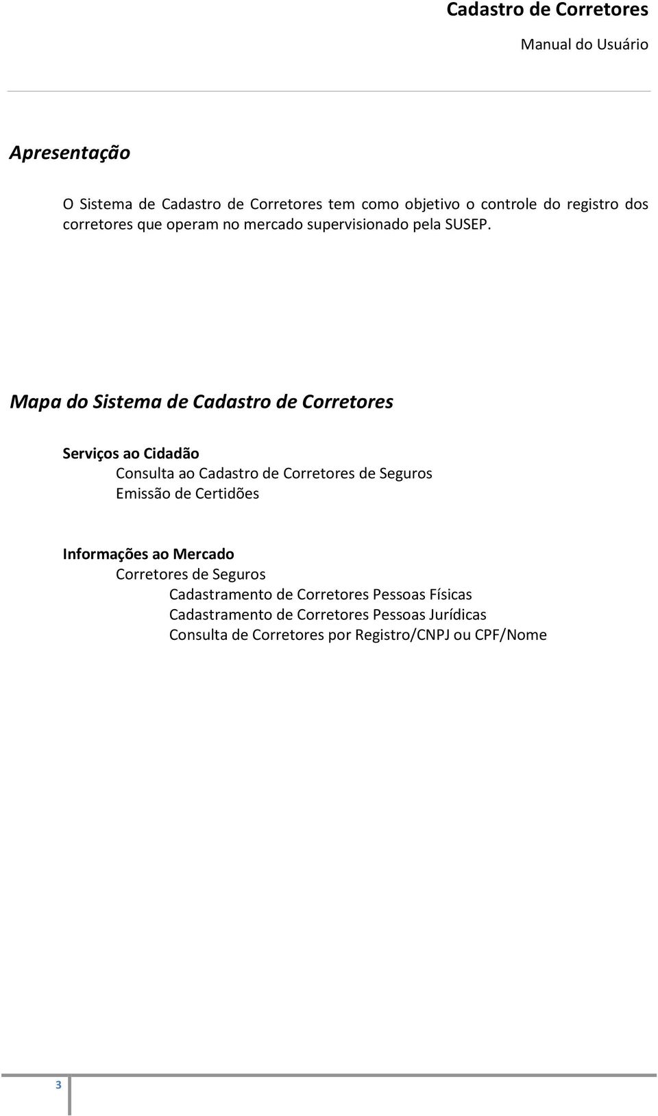Mapa do Sistema de Cadastro de Corretores Serviços ao Cidadão Consulta ao Cadastro de Corretores de Seguros Emissão