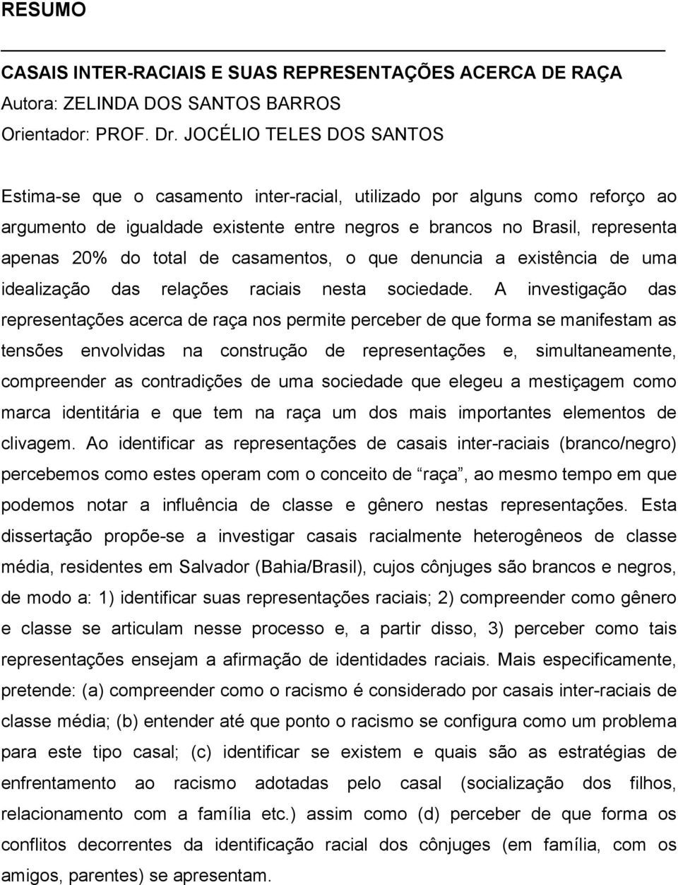 de casamentos, o que denuncia a existência de uma idealização das relações raciais nesta sociedade.