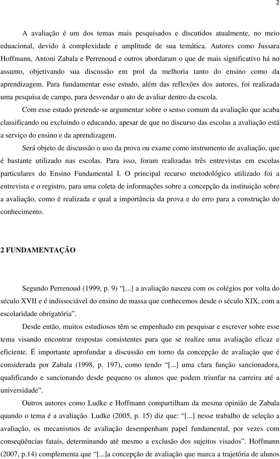 aprendizagem. Para fundamentar esse estudo, além das reflexões dos autores, foi realizada uma pesquisa de campo, para desvendar o ato de avaliar dentro da escola.