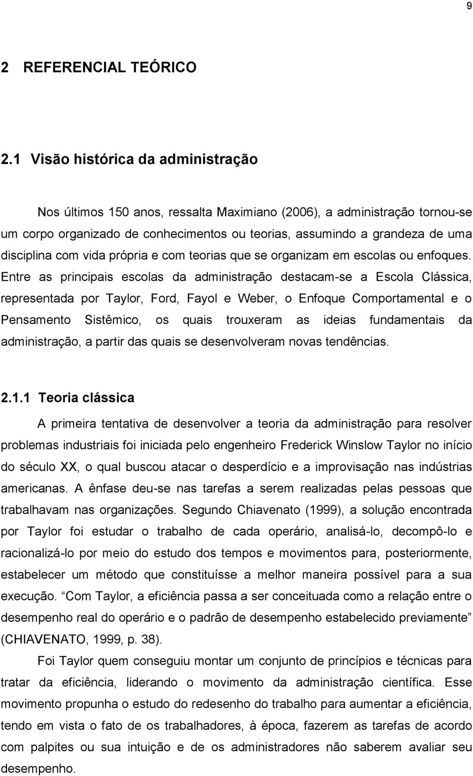 com vida própria e com teorias que se organizam em escolas ou enfoques.