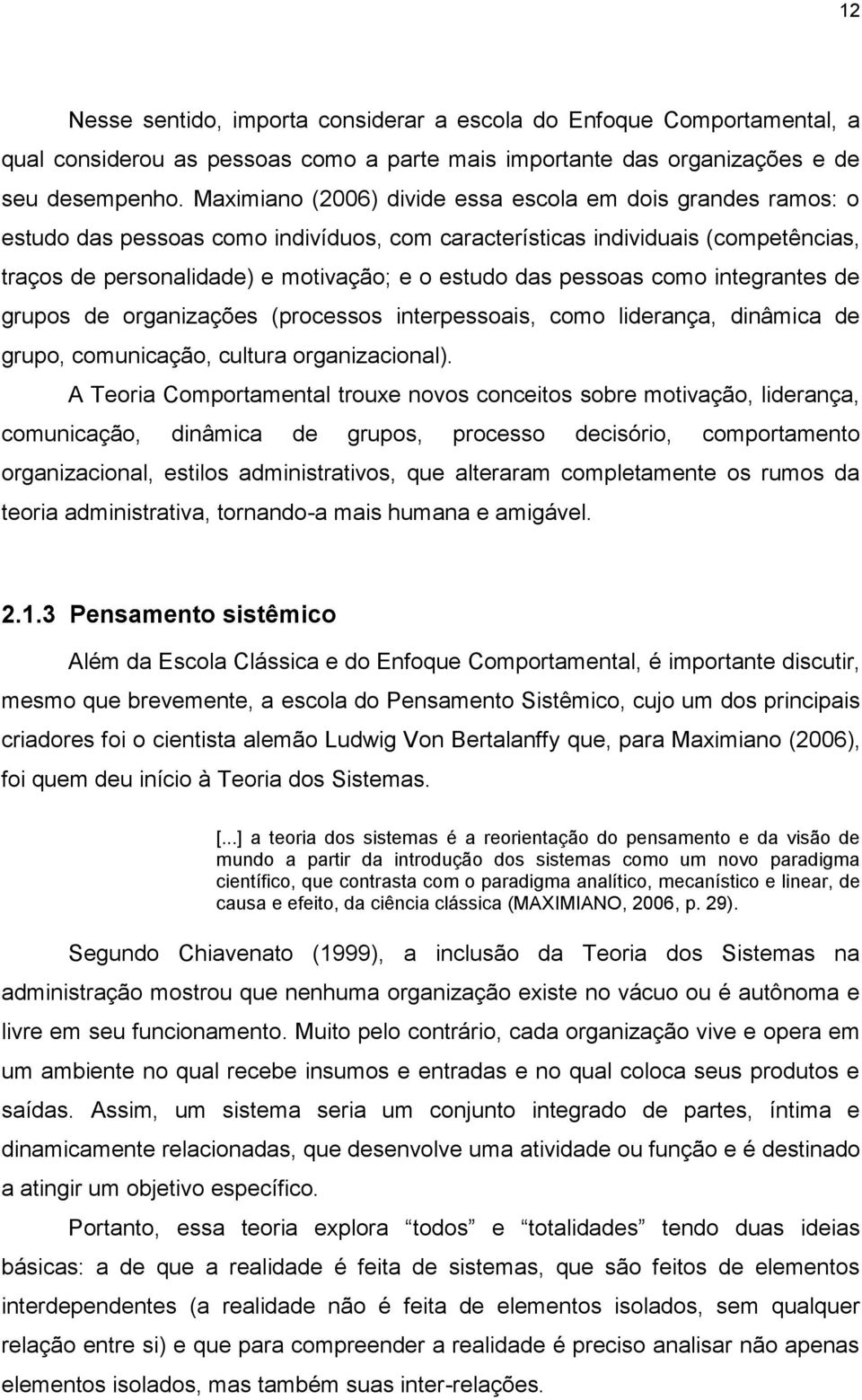 pessoas como integrantes de grupos de organizações (processos interpessoais, como liderança, dinâmica de grupo, comunicação, cultura organizacional).