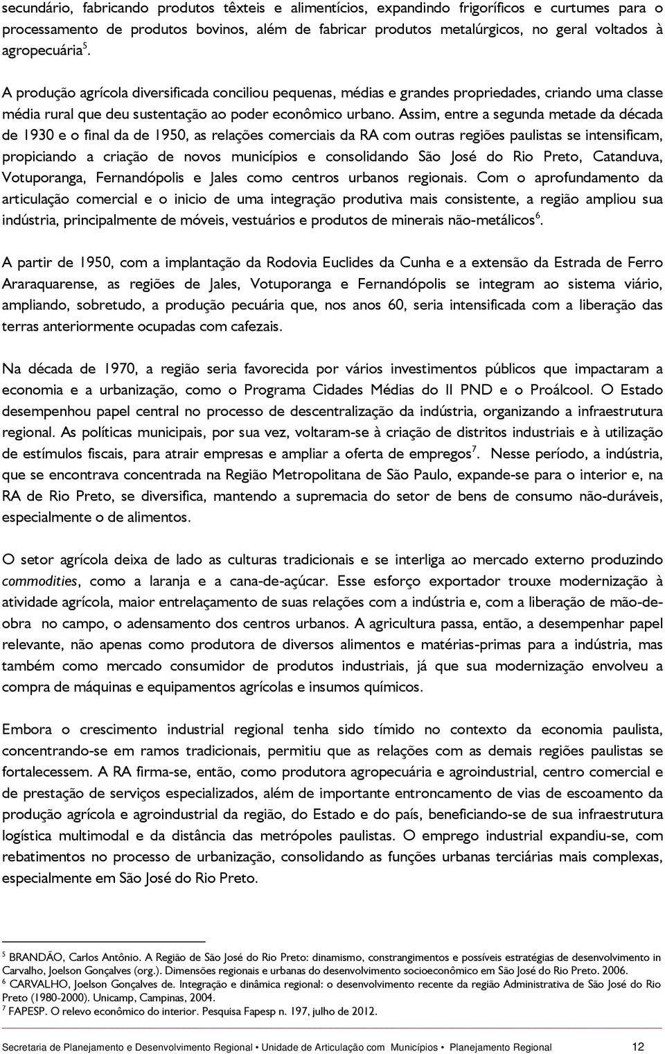 Assim, entre a segunda metade da década de 1930 e o final da de 1950, as relações comerciais da RA com outras regiões paulistas se intensificam, propiciando a criação de novos municípios e