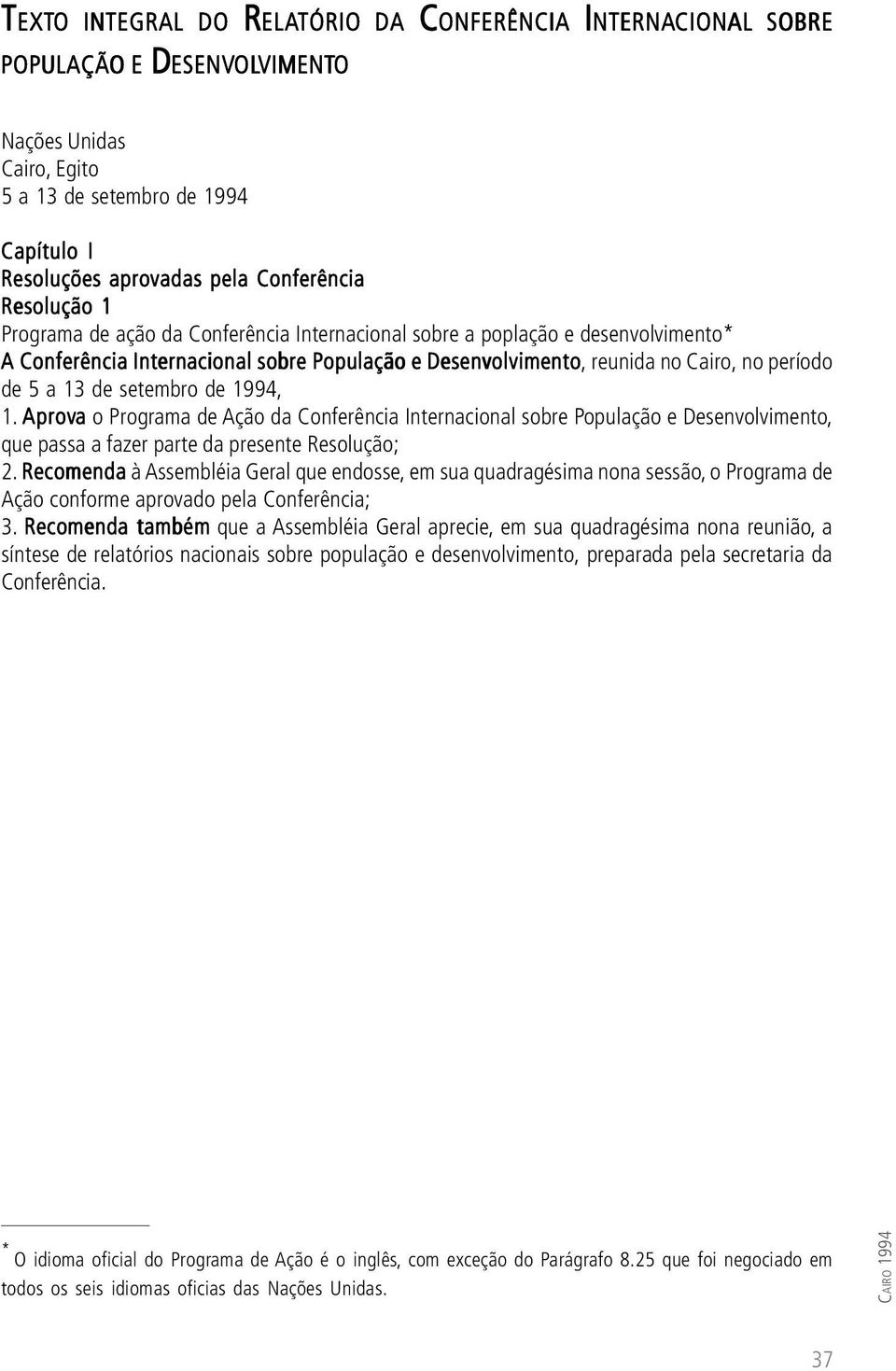 Cairo, no período de 5 a 13 de setembro de 1994, 1. Aprova o Programa de Ação da Conferência Internacional sobre População e Desenvolvimento, que passa a fazer parte da presente Resolução; 2.