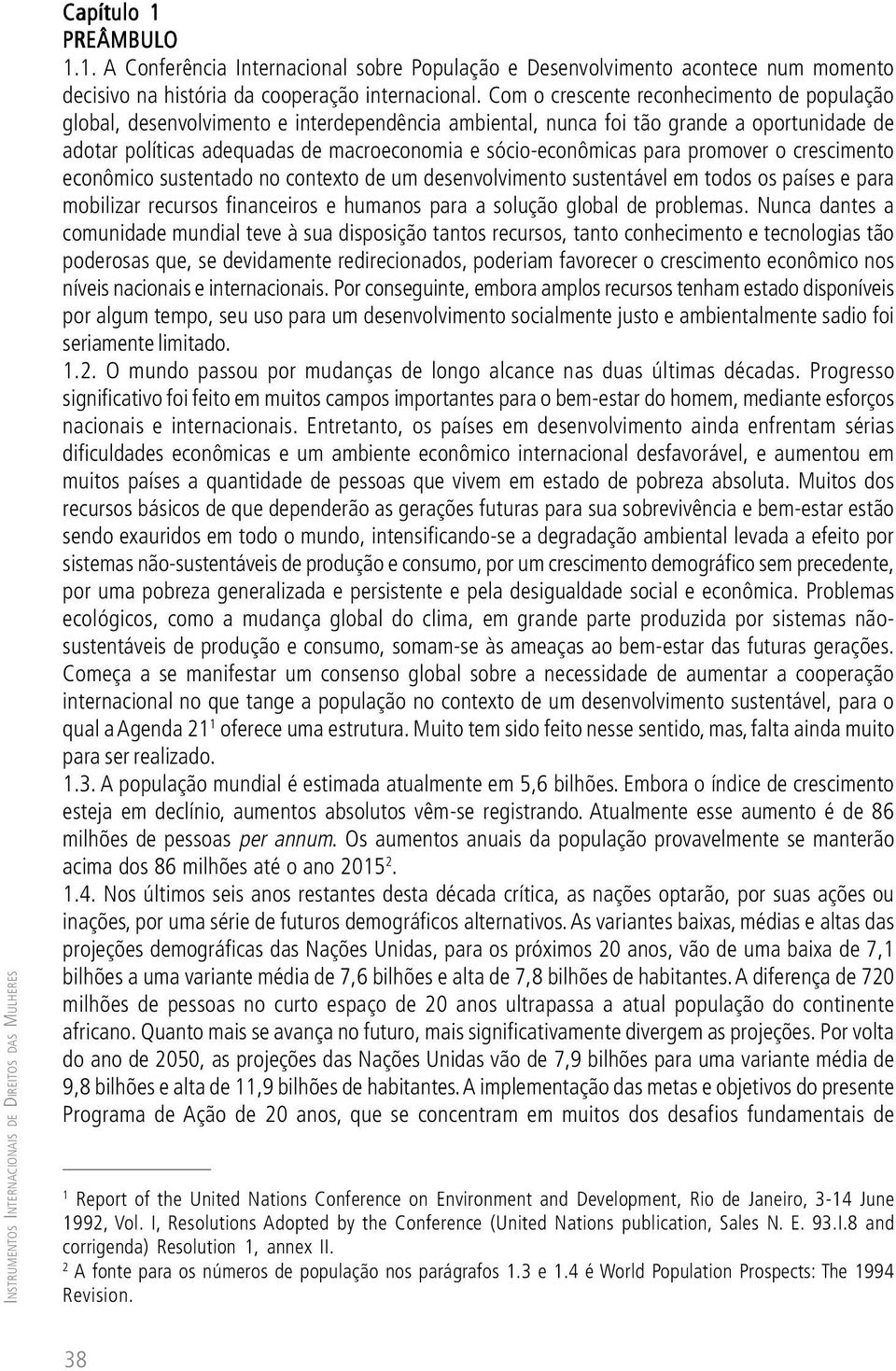 para promover o crescimento econômico sustentado no contexto de um desenvolvimento sustentável em todos os países e para mobilizar recursos financeiros e humanos para a solução global de problemas.