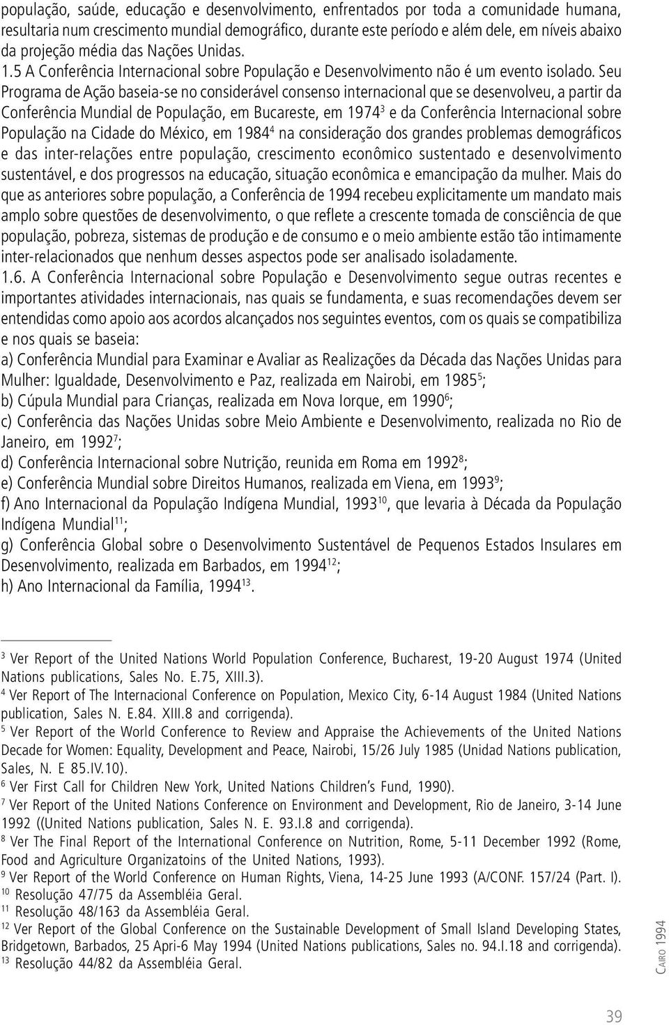 Seu Programa de Ação baseia-se no considerável consenso internacional que se desenvolveu, a partir da Conferência Mundial de População, em Bucareste, em 1974 3 e da Conferência Internacional sobre