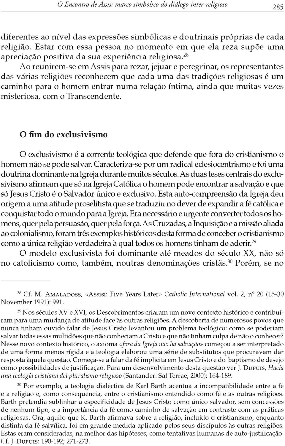 28 Ao reunirem-se em Assis para rezar, jejuar e peregrinar, os representantes das várias religiões reconhecem que cada uma das tradições religiosas é um caminho para o homem entrar numa relação