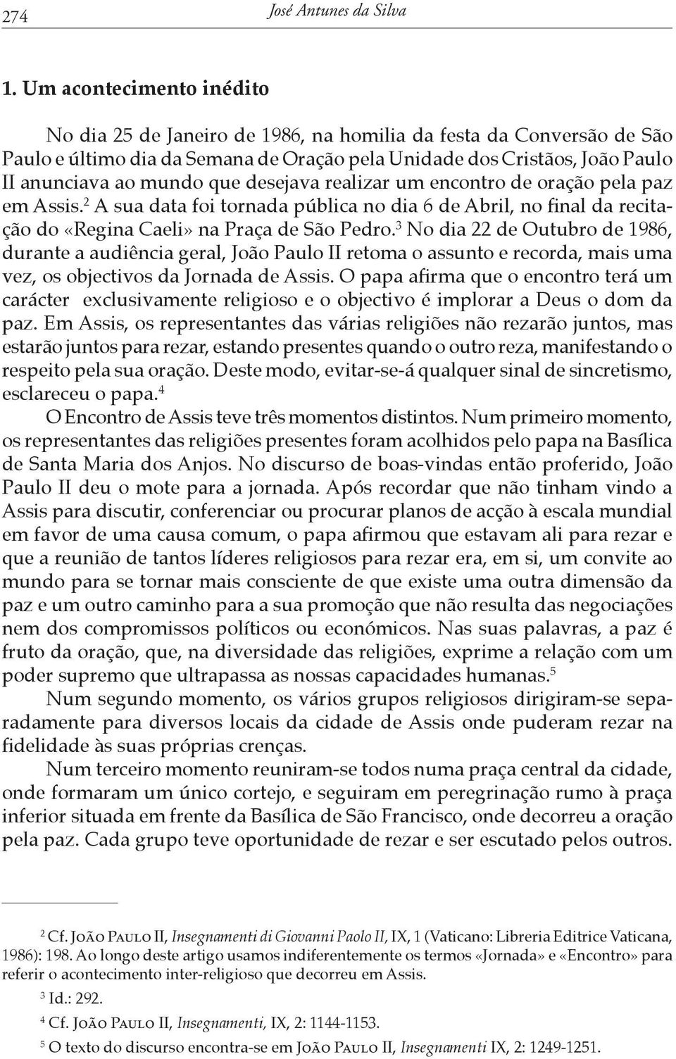 desejava realizar um encontro de oração pela paz em Assis. 2 A sua data foi tornada pública no dia 6 de Abril, no final da recitação do «Regina Caeli» na Praça de São Pedro.