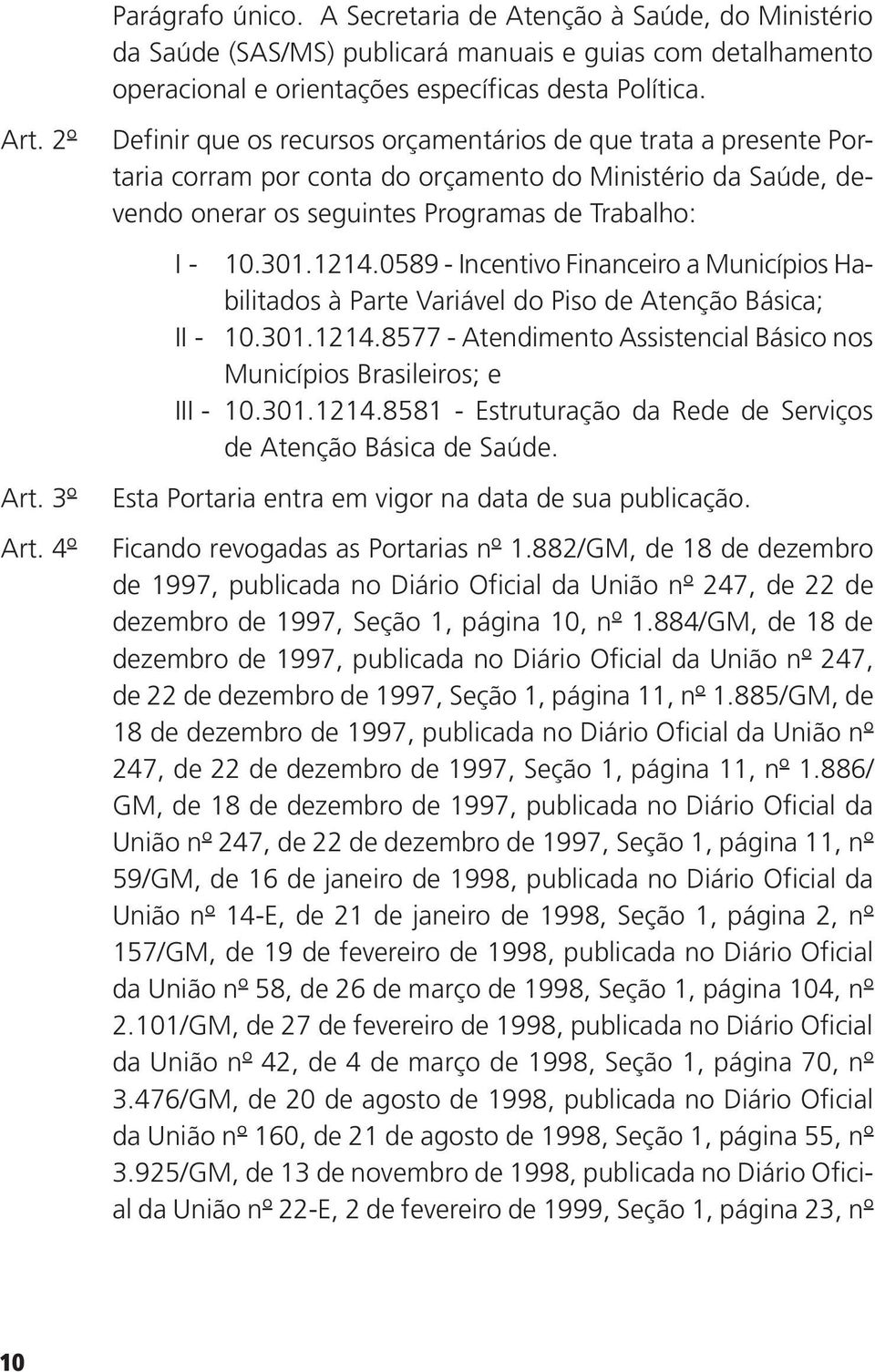 0589 - Incentivo Financeiro a Municípios Habilitados à Parte Variável do Piso de Atenção Básica; II - 10.301.1214.8577 - Atendimento Assistencial Básico nos Municípios Brasileiros; e III - 10.301.1214.8581 - Estruturação da Rede de Serviços de Atenção Básica de Saúde.