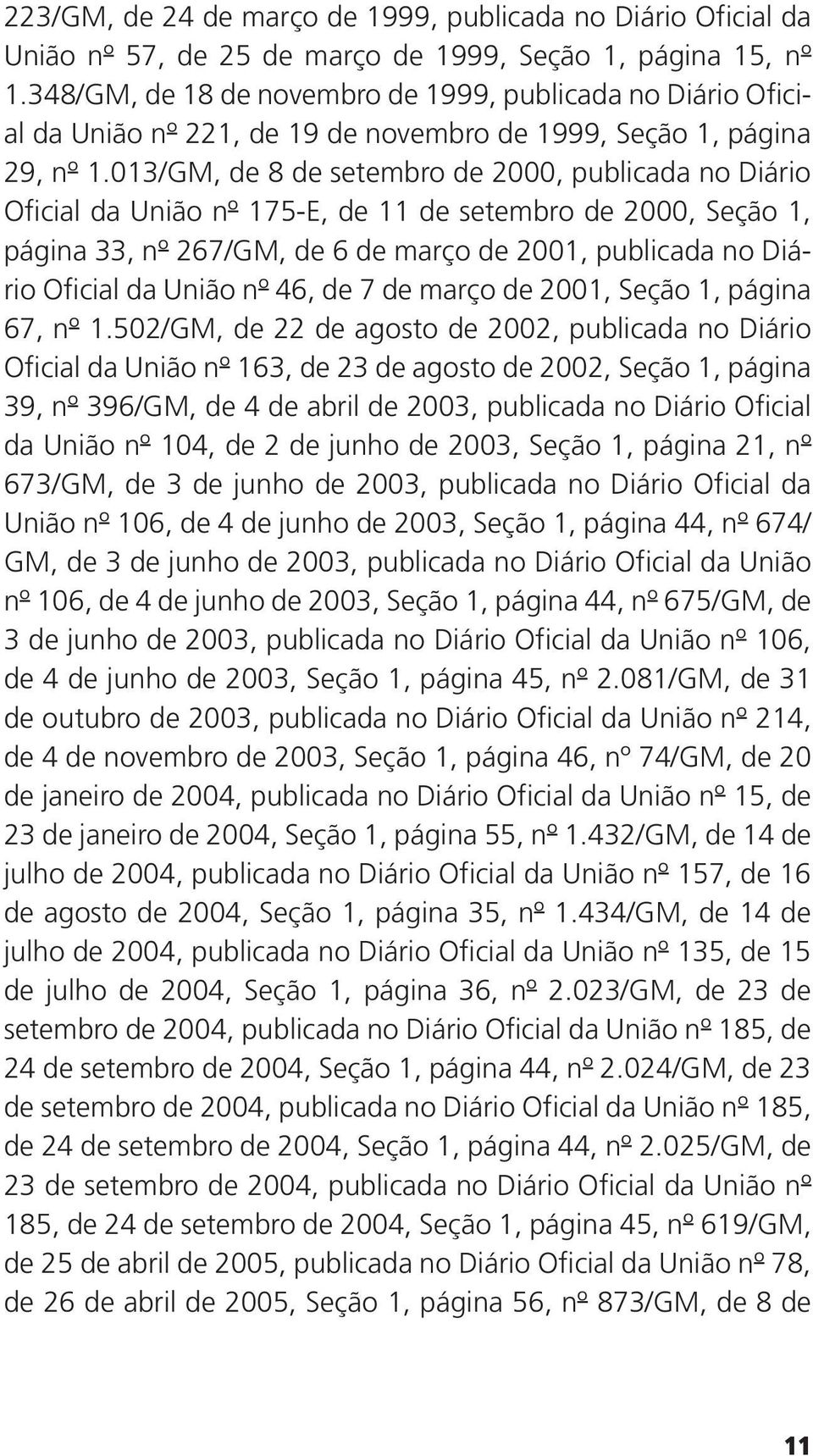 013/GM, de 8 de setembro de 2000, publicada no Diário Oficial da União nº 175-E, de 11 de setembro de 2000, Seção 1, página 33, nº 267/GM, de 6 de março de 2001, publicada no Diário Oficial da União