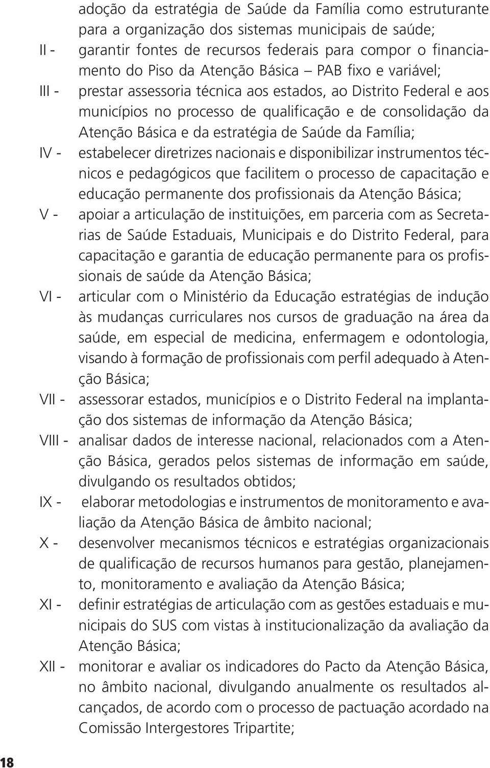 de Saúde da Família; IV - estabelecer diretrizes nacionais e disponibilizar instrumentos técnicos e pedagógicos que facilitem o processo de capacitação e educação permanente dos profissionais da