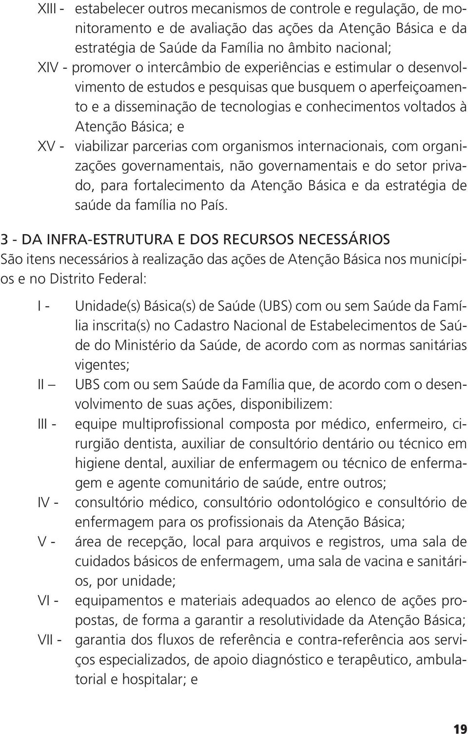 viabilizar parcerias com organismos internacionais, com organizações governamentais, não governamentais e do setor privado, para fortalecimento da Atenção Básica e da estratégia de saúde da família