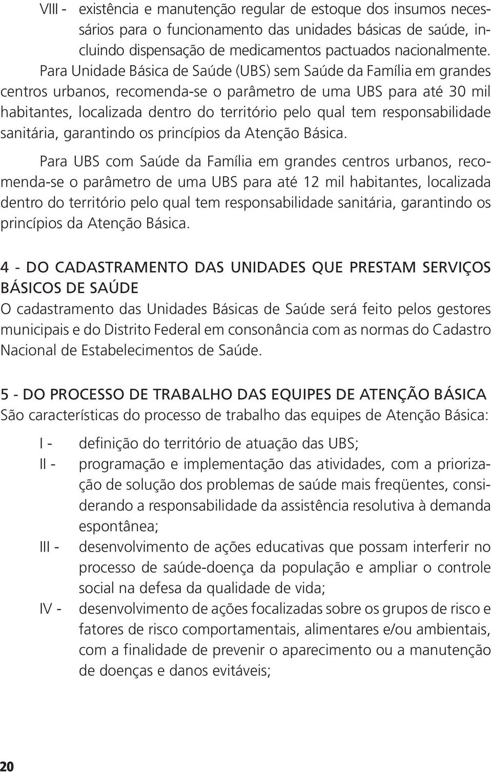 responsabilidade sanitária, garantindo os princípios da Atenção Básica.