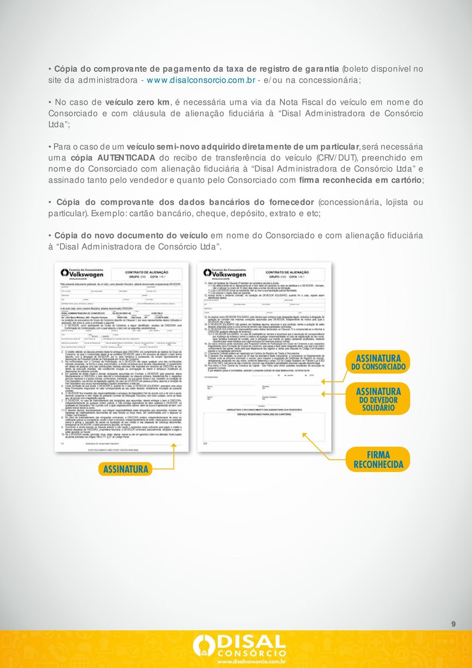 br - e/ou na concessionária; No caso de veículo zero km, é necessária uma via da Nota Fiscal do veículo em nome do Consorciado e com cláusula de alienação fiduciária à Disal Administradora de