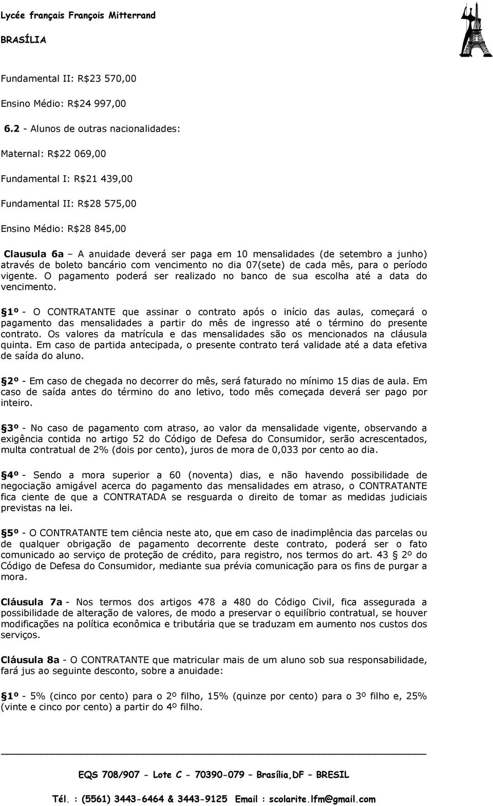 (de setembro a junho) através de boleto bancário com vencimento no dia 07(sete) de cada mês, para o período vigente. O pagamento poderá ser realizado no banco de sua escolha até a data do vencimento.