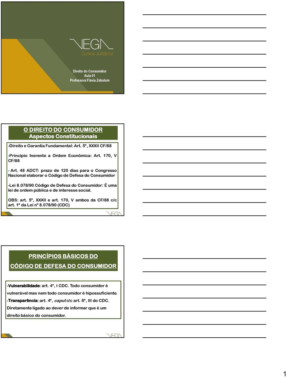 078/90 Código de Defesa do Consumidor: É uma lei de ordem pública e de interesse social. OBS: art. 5, XXXII e art. 170, V ambos da CF/88 c/c art. 1 da Lei n 8.