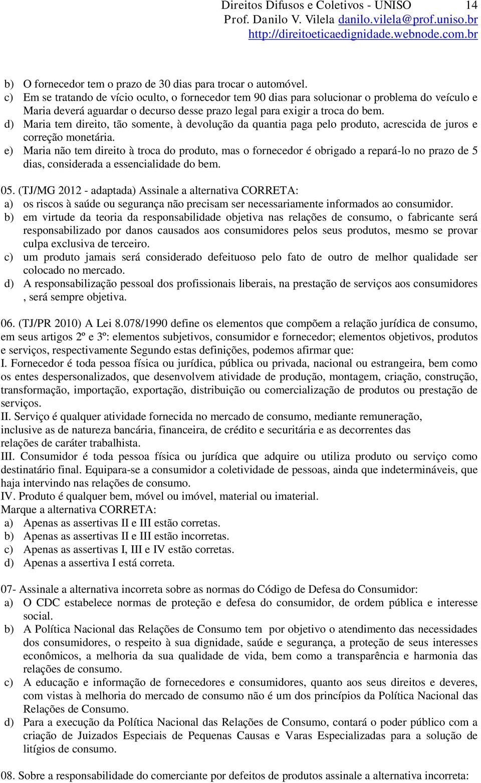 d) Maria tem direito, tão somente, à devolução da quantia paga pelo produto, acrescida de juros e correção monetária.