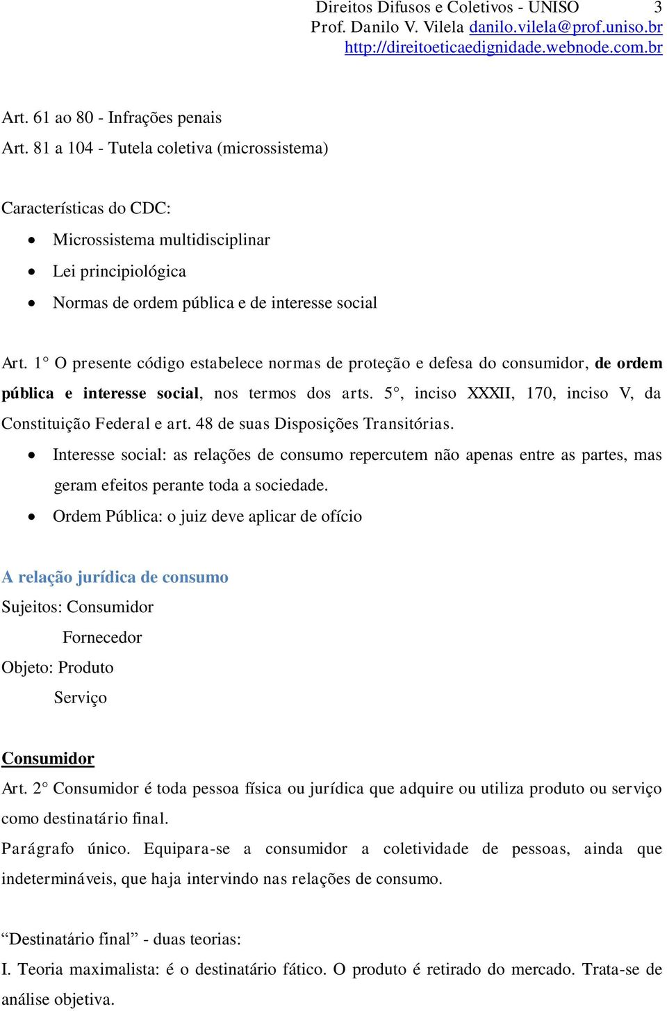 1 O presente código estabelece normas de proteção e defesa do consumidor, de ordem pública e interesse social, nos termos dos arts. 5, inciso XXXII, 170, inciso V, da Constituição Federal e art.