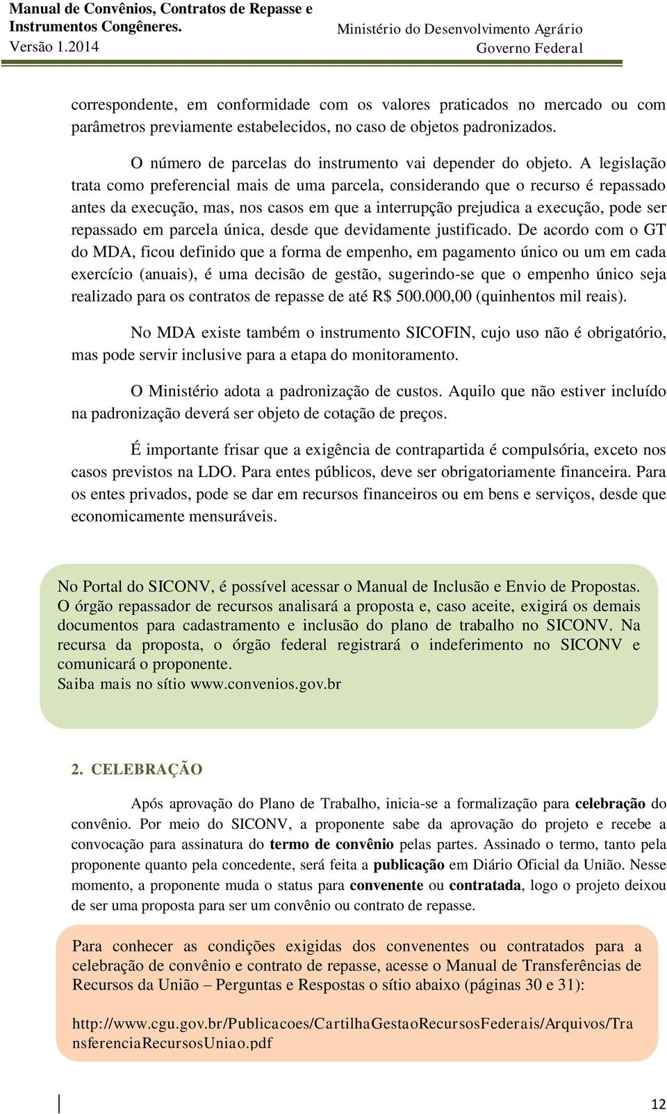 A legislação trata como preferencial mais de uma parcela, considerando que o recurso é repassado antes da execução, mas, nos casos em que a interrupção prejudica a execução, pode ser repassado em