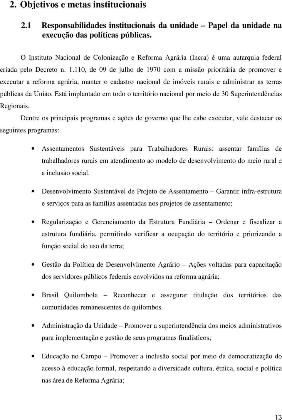 110, de 09 de julho de 1970 com a missão prioritária de promover e executar a reforma agrária, manter o cadastro nacional de imóveis rurais e administrar as terras públicas da União.