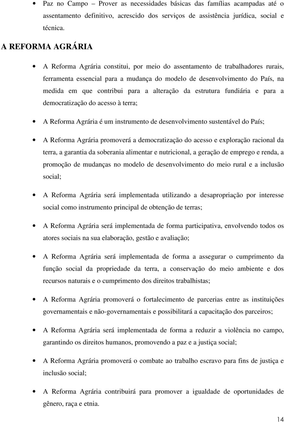 para a alteração da estrutura fundiária e para a democratização do acesso à terra; A Reforma Agrária é um instrumento de desenvolvimento sustentável do País; A Reforma Agrária promoverá a