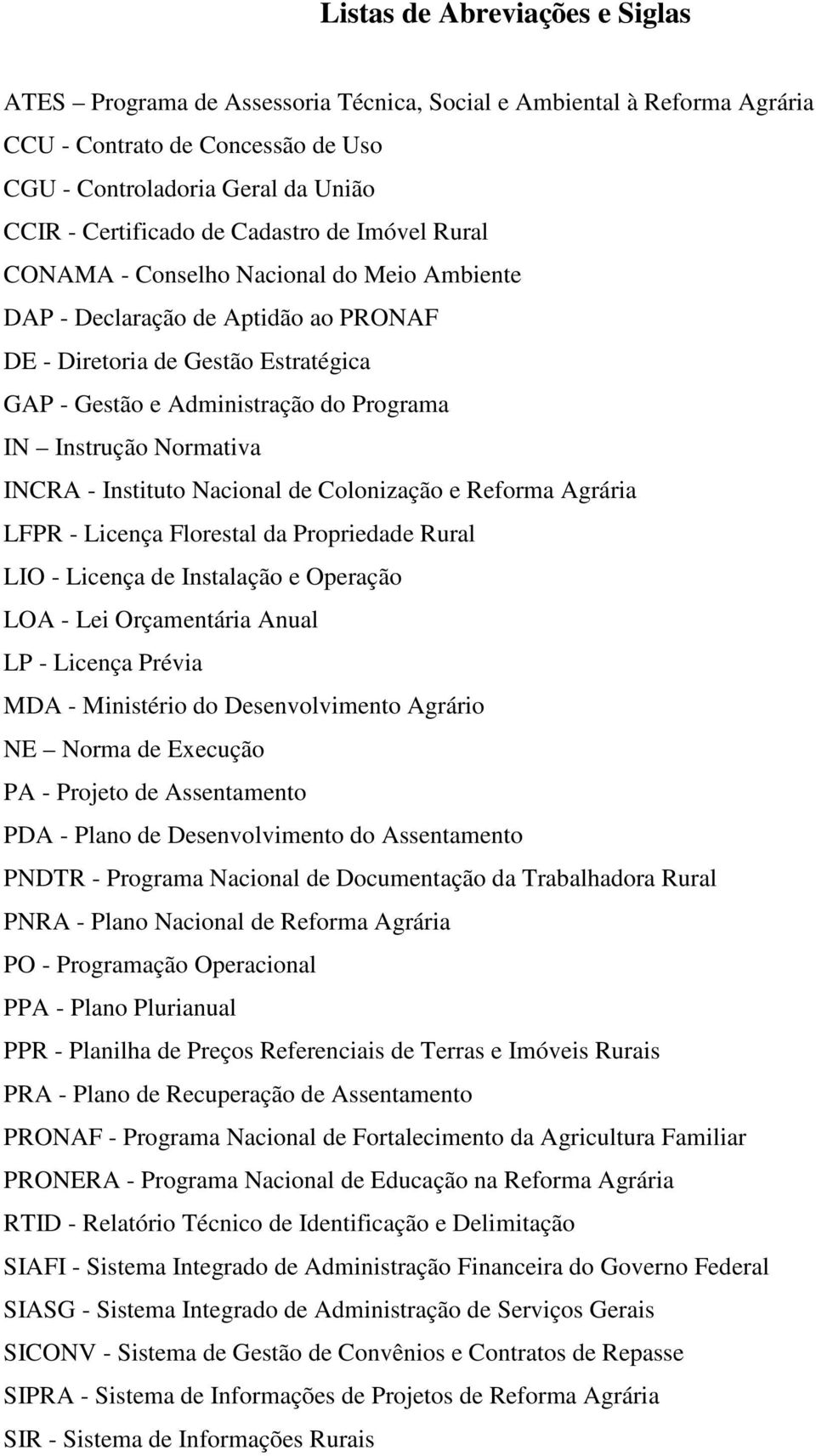 Normativa INCRA - Instituto Nacional de Colonização e Reforma Agrária LFPR - Licença Florestal da Propriedade Rural LIO - Licença de Instalação e Operação LOA - Lei Orçamentária Anual LP - Licença