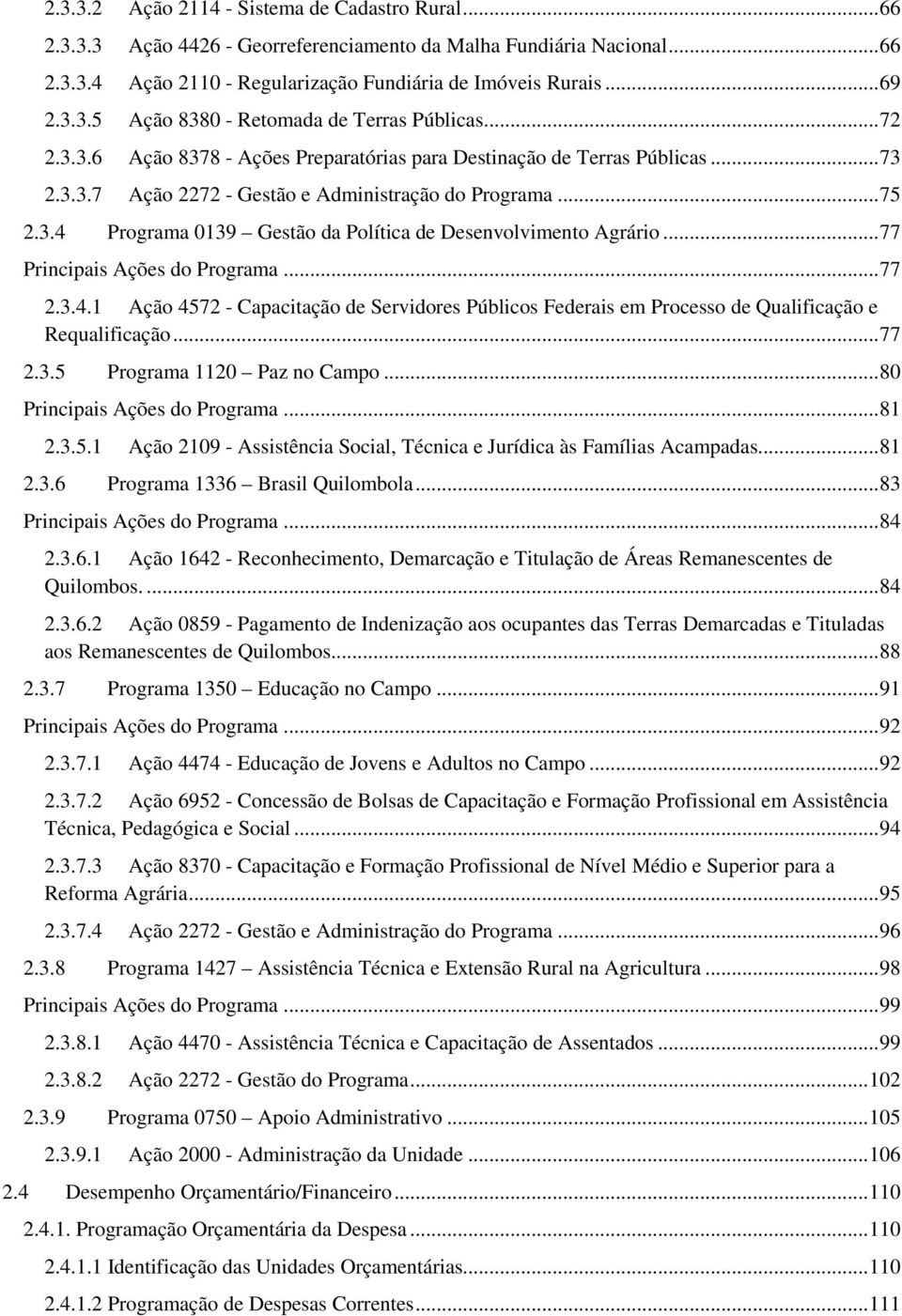 ..77 Principais Ações do Programa...77 2.3.4.1 Ação 4572 - Capacitação de Servidores Públicos Federais em Processo de Qualificação e Requalificação...77 2.3.5 Programa 1120 Paz no Campo.