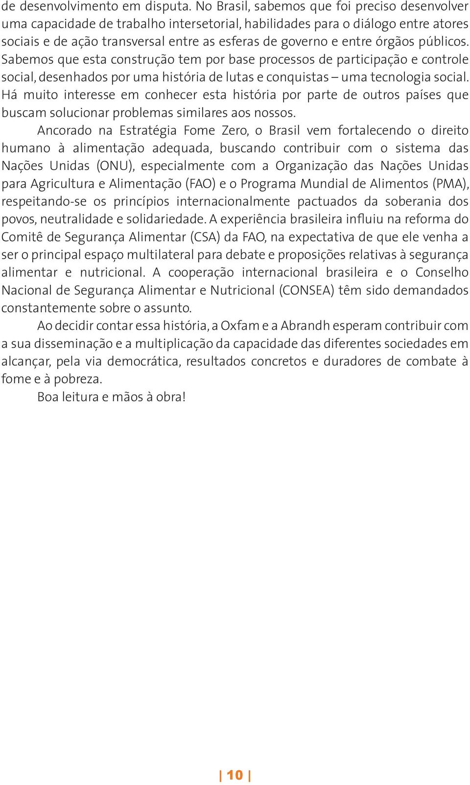 órgãos públicos. Sabemos que esta construção tem por base processos de participação e controle social, desenhados por uma história de lutas e conquistas uma tecnologia social.