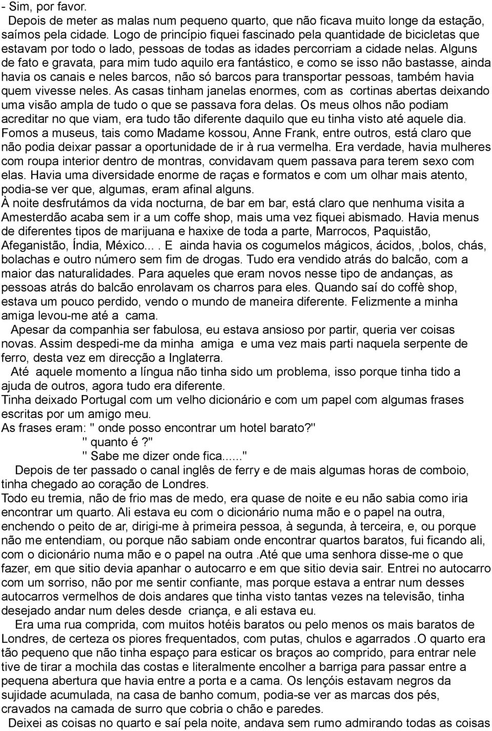 Alguns de fato e gravata, para mim tudo aquilo era fantástico, e como se isso não bastasse, ainda havia os canais e neles barcos, não só barcos para transportar pessoas, também havia quem vivesse