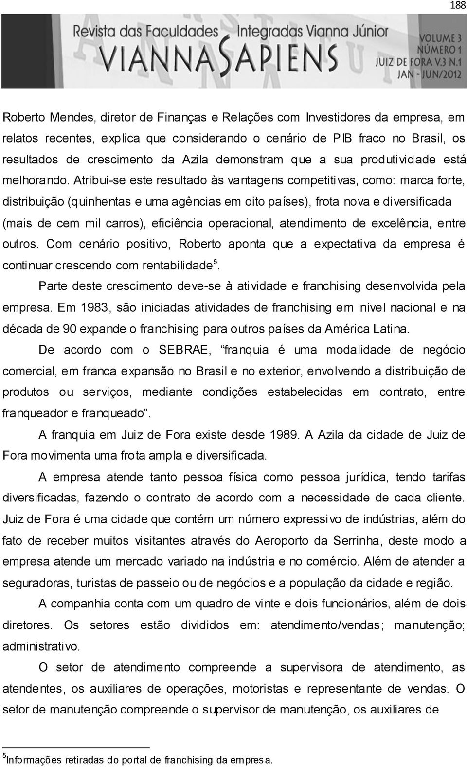 Atribui-se este resultado às vantagens competitivas, como: marca forte, distribuição (quinhentas e uma agências em oito países), frota nova e diversificada (mais de cem mil carros), eficiência