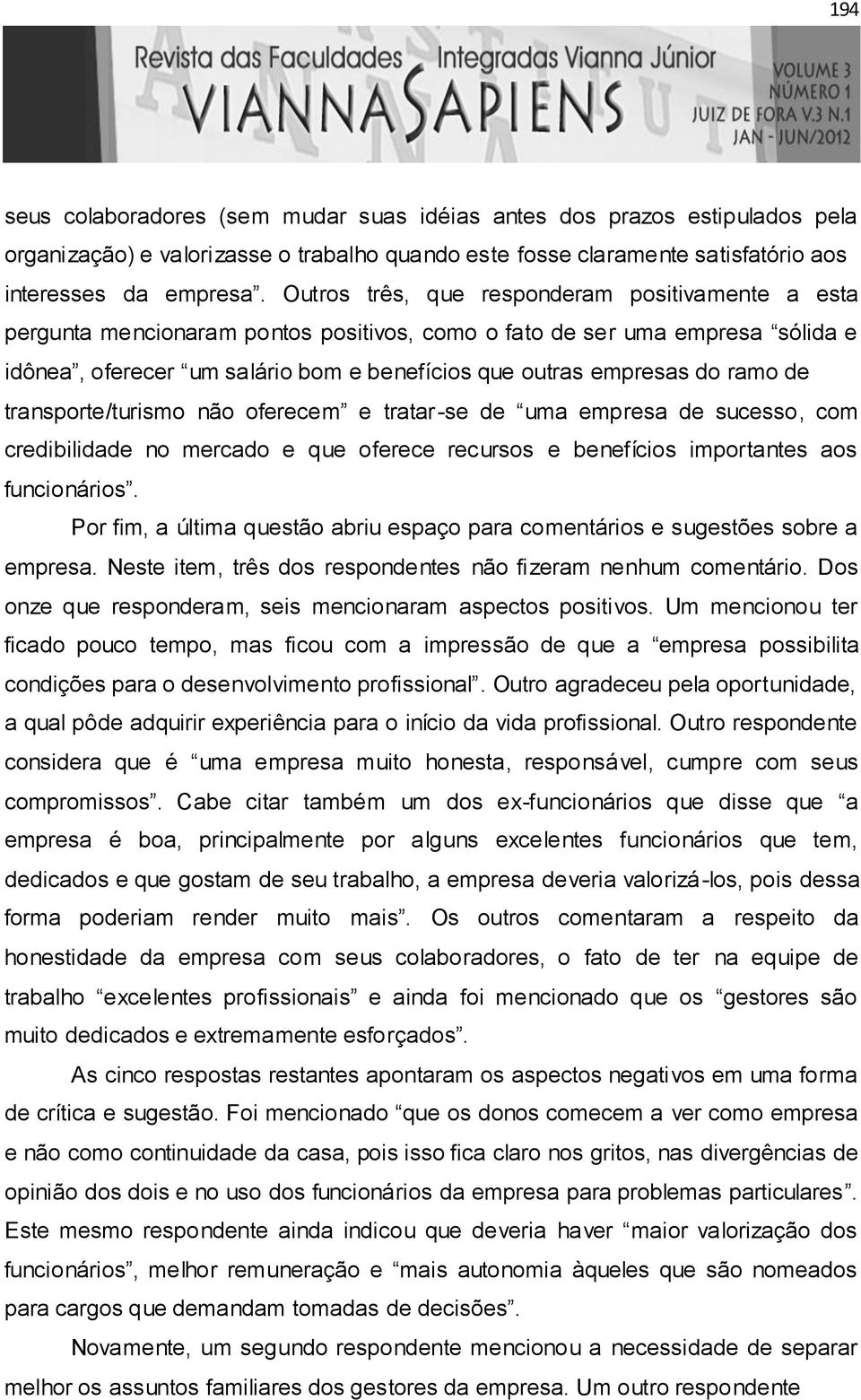 ramo de transporte/turismo não oferecem e tratar-se de uma empresa de sucesso, com credibilidade no mercado e que oferece recursos e benefícios importantes aos funcionários.