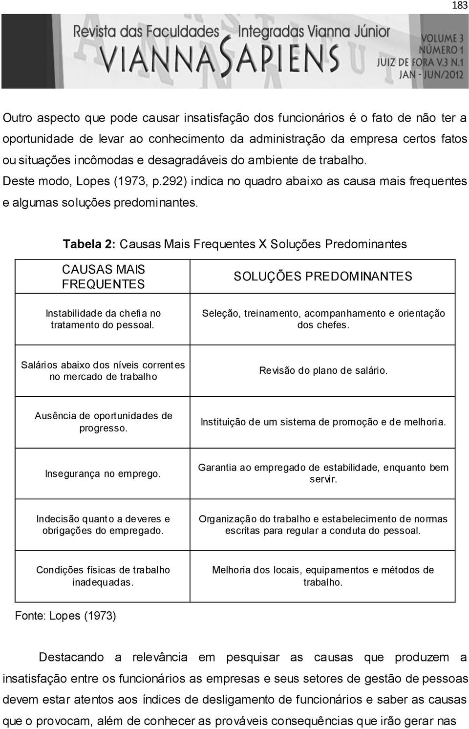 Tabela 2: Causas Mais Frequentes X Soluções Predominantes CAUSAS MAIS FREQUENTES Instabilidade da chefia no tratamento do pessoal.