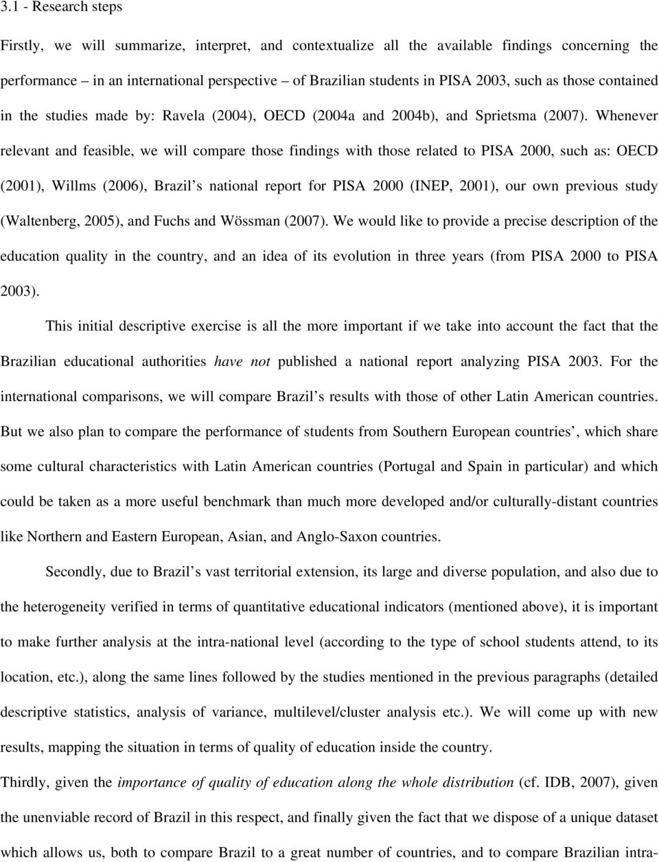 Whenever relevant and feasible, we will compare those findings with those related to PISA 2000, such as: OECD (2001), Willms (2006), Brazil s national report for PISA 2000 (INEP, 2001), our own