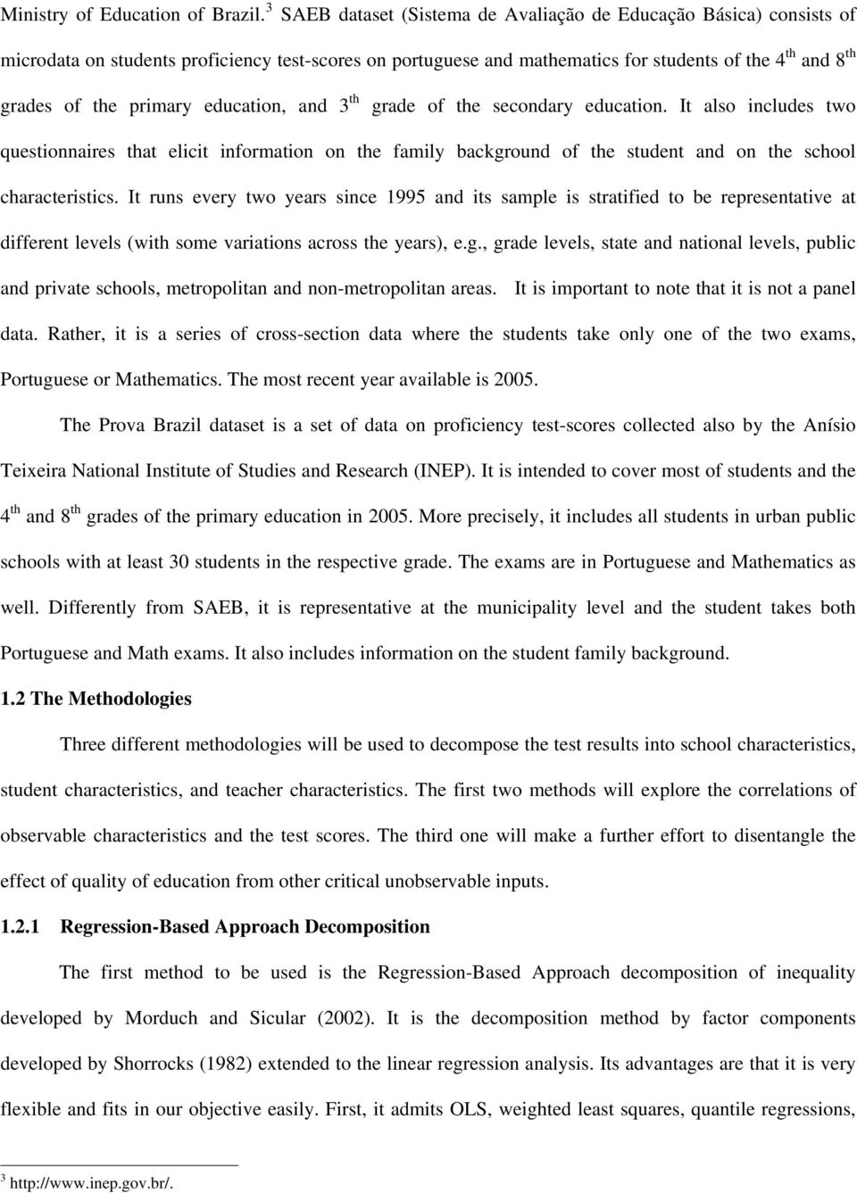 primary education, and 3 th grade of the secondary education. It also includes two questionnaires that elicit information on the family background of the student and on the school characteristics.