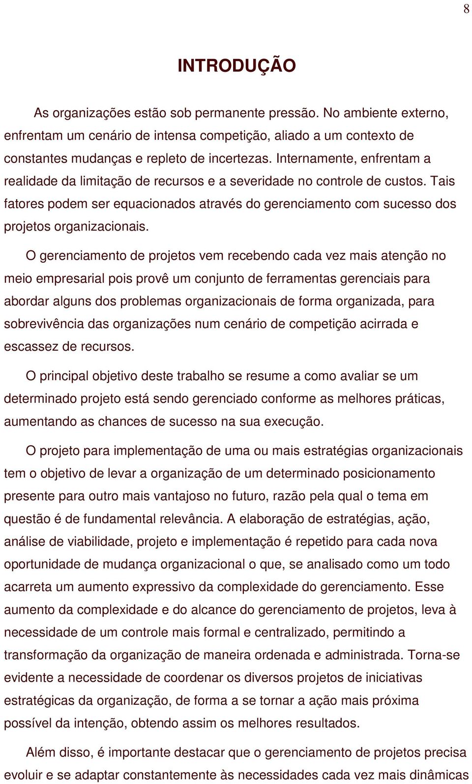 Tais fatores podem ser equacionados através do gerenciamento com sucesso dos projetos organizacionais.