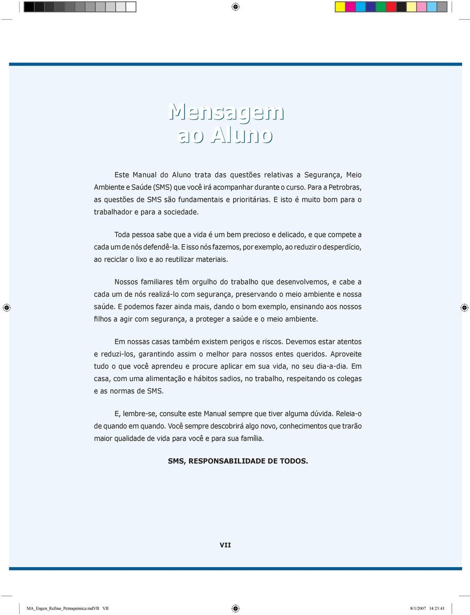 Toda pessoa sabe que a vida é um bem precioso e delicado, e que compete a cada um de nós defendê-la.