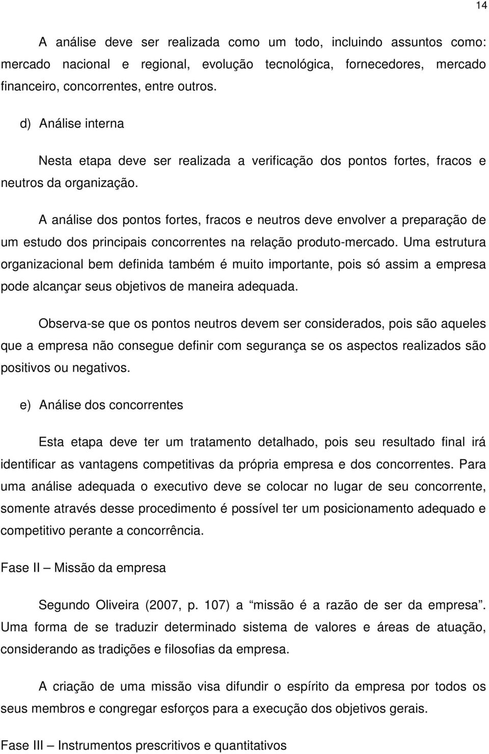 A análise dos pontos fortes, fracos e neutros deve envolver a preparação de um estudo dos principais concorrentes na relação produto-mercado.