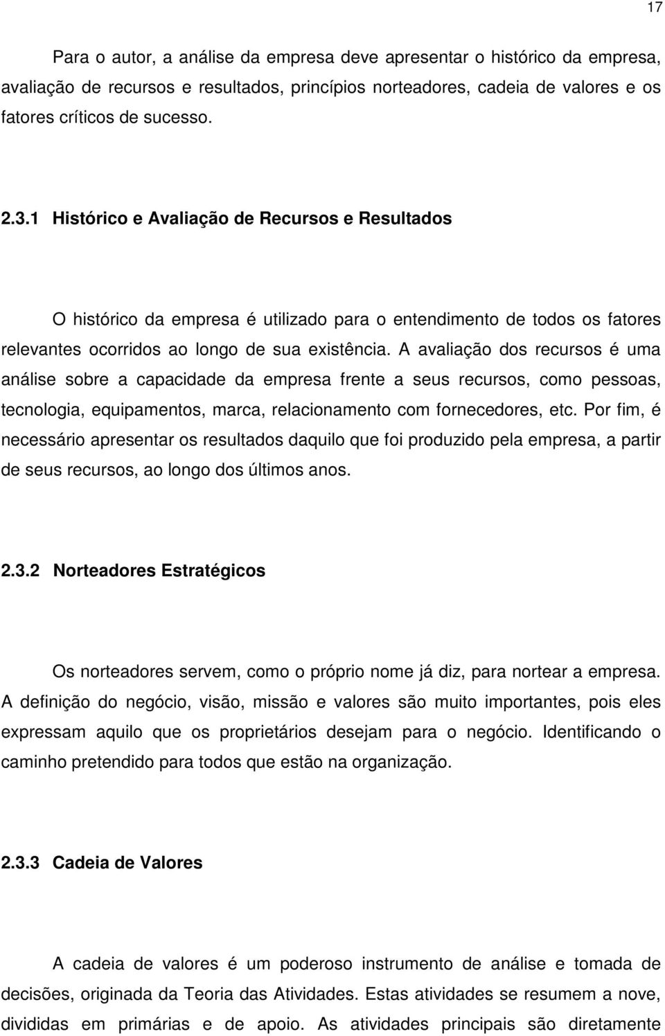 A avaliação dos recursos é uma análise sobre a capacidade da empresa frente a seus recursos, como pessoas, tecnologia, equipamentos, marca, relacionamento com fornecedores, etc.