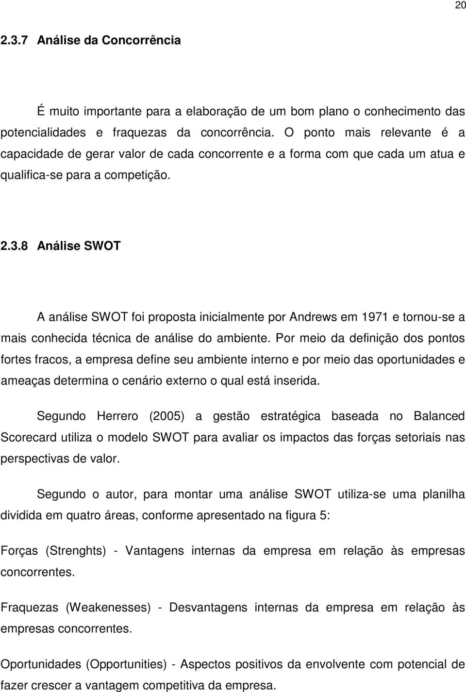 8 Análise SWOT A análise SWOT foi proposta inicialmente por Andrews em 1971 e tornou-se a mais conhecida técnica de análise do ambiente.